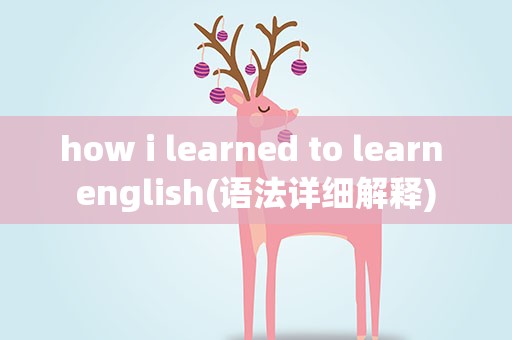 how i learned to learn english(语法详细解释)