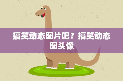 搞笑动态图片吧？搞笑动态图头像