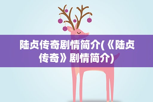 陆贞传奇剧情简介(《陆贞传奇》剧情简介)