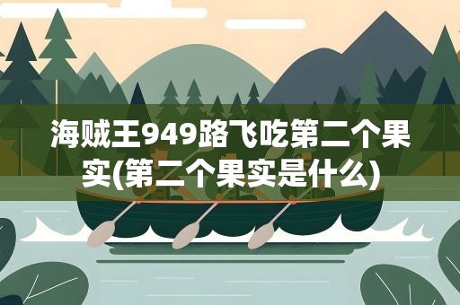 海贼王949路飞吃第二个果实(第二个果实是什么)