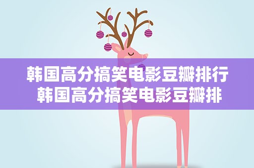 韩国高分搞笑电影豆瓣排行 韩国高分搞笑电影豆瓣排行榜