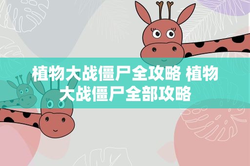 植物大战僵尸全攻略 植物大战僵尸全部攻略
