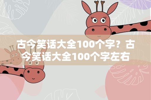 古今笑话大全100个字？古今笑话大全100个字左右
