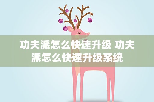 功夫派怎么快速升级 功夫派怎么快速升级系统