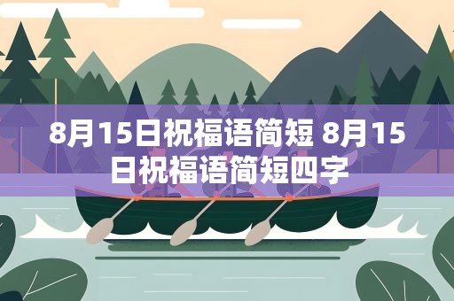 8月15日祝福语简短 8月15日祝福语简短四字
