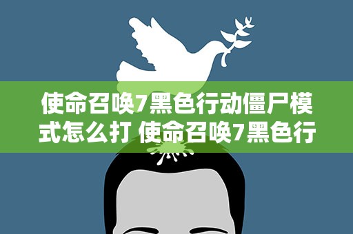 使命召唤7黑色行动僵尸模式怎么打 使命召唤7黑色行动僵尸模式怎么玩 僵尸模式教学详情