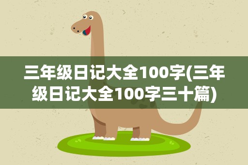 三年级日记大全100字(三年级日记大全100字三十篇)