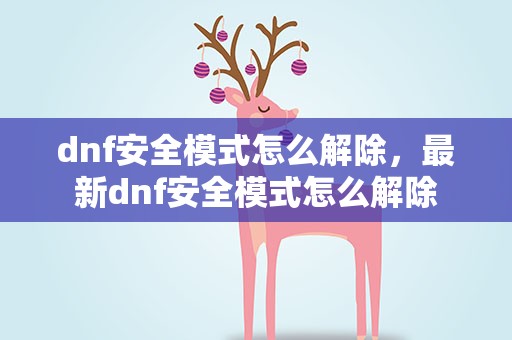 dnf安全模式怎么解除，最新dnf安全模式怎么解除