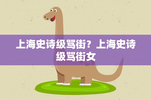 上海史诗级骂街？上海史诗级骂街女