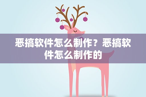 恶搞软件怎么制作？恶搞软件怎么制作的