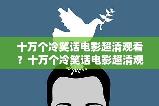 十万个冷笑话电影超清观看？十万个冷笑话电影超清观看全集