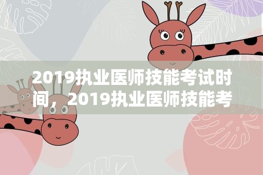 2019执业医师技能考试时间，2019执业医师技能考试时间表