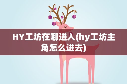 HY工坊在哪进入(hy工坊主角怎么进去)