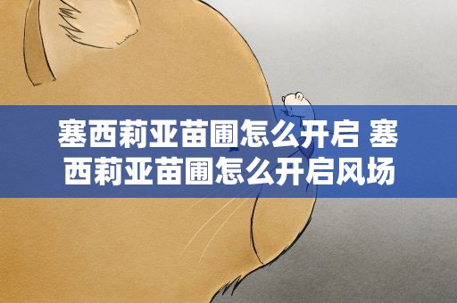 塞西莉亚苗圃怎么开启 塞西莉亚苗圃怎么开启风场