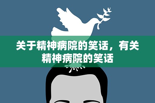 关于精神病院的笑话，有关精神病院的笑话