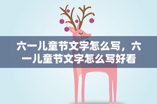 六一儿童节文字怎么写，六一儿童节文字怎么写好看