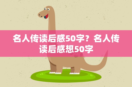 名人传读后感50字？名人传读后感想50字