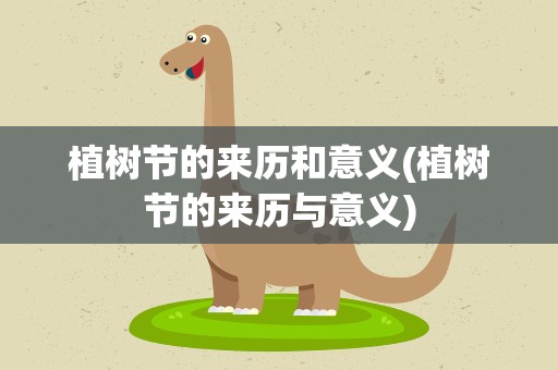 植树节的来历和意义(植树节的来历与意义)