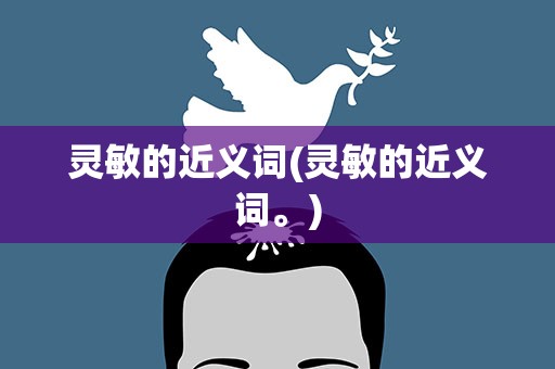 灵敏的近义词(灵敏的近义词。)