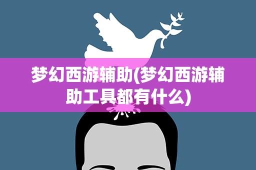 梦幻西游辅助(梦幻西游辅助工具都有什么)