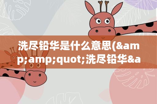 洗尽铅华是什么意思(&amp;quot;洗尽铅华&amp;quot;是什么意思)