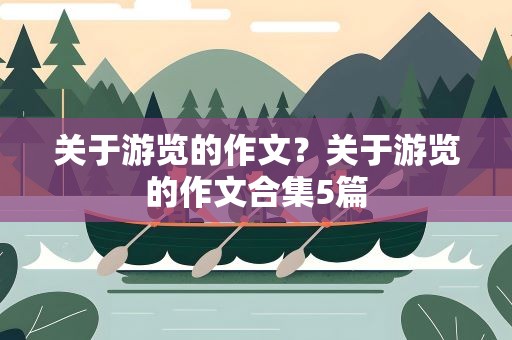 关于游览的作文？关于游览的作文合集5篇