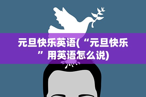 元旦快乐英语(“元旦快乐”用英语怎么说)