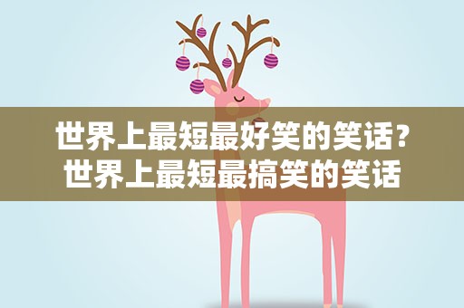 世界上最短最好笑的笑话？世界上最短最搞笑的笑话