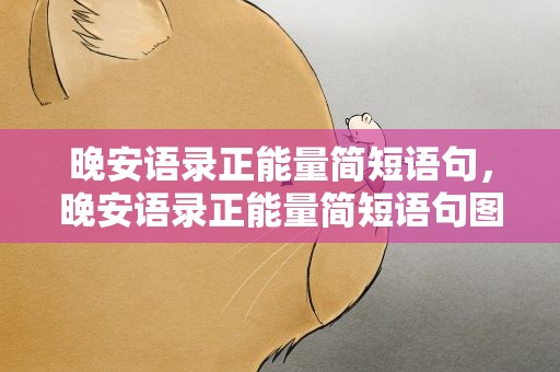 晚安语录正能量简短语句，晚安语录正能量简短语句图片