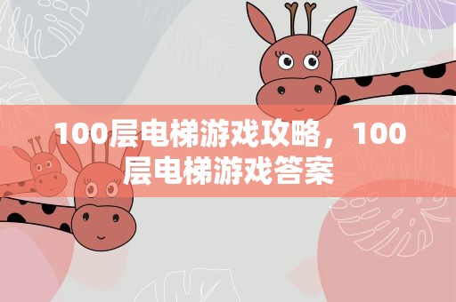 100层电梯游戏攻略，100层电梯游戏答案