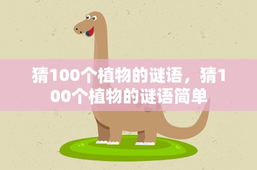 猜100个植物的谜语，猜100个植物的谜语简单