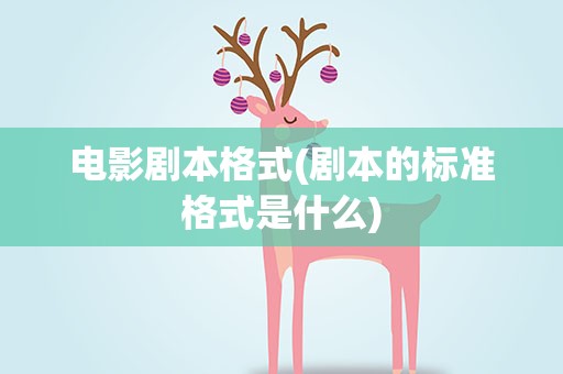 电影剧本格式(剧本的标准格式是什么)