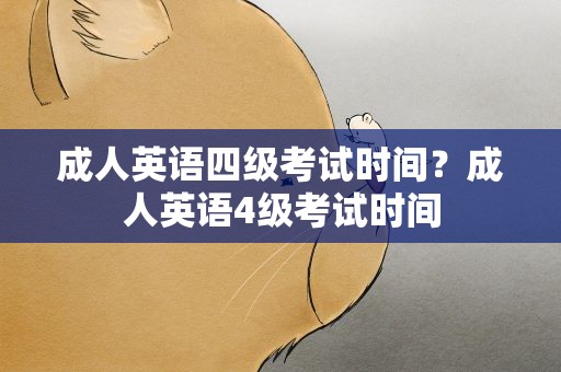 成人英语四级考试时间？成人英语4级考试时间
