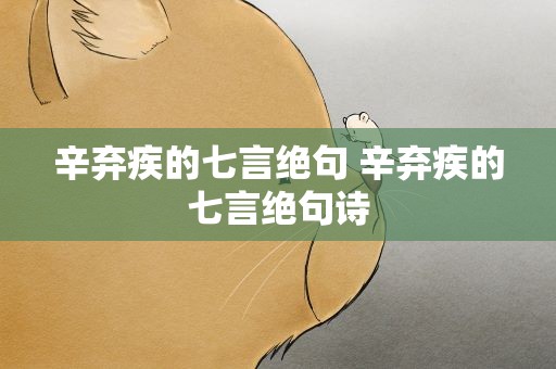 辛弃疾的七言绝句 辛弃疾的七言绝句诗
