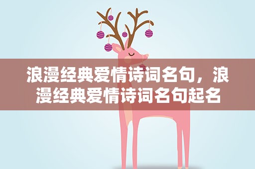 浪漫经典爱情诗词名句，浪漫经典爱情诗词名句起名