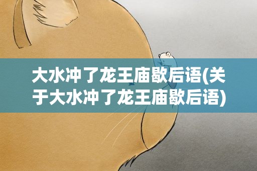 大水冲了龙王庙歇后语(关于大水冲了龙王庙歇后语)