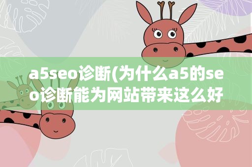 a5seo诊断(为什么a5的seo诊断能为网站带来这么好的优化效果)