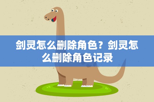 剑灵怎么删除角色？剑灵怎么删除角色记录