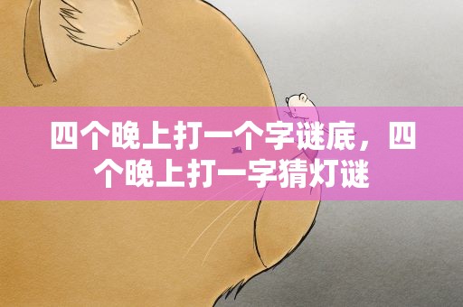 四个晚上打一个字谜底，四个晚上打一字猜灯谜