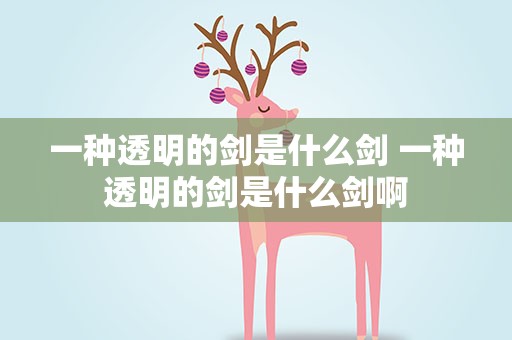 一种透明的剑是什么剑 一种透明的剑是什么剑啊