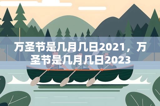 万圣节是几月几日2021，万圣节是几月几日2023