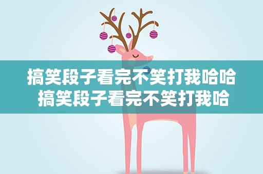 搞笑段子看完不笑打我哈哈 搞笑段子看完不笑打我哈哈的