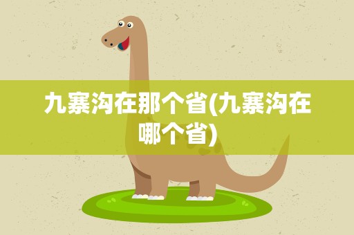 九寨沟在那个省(九寨沟在哪个省)
