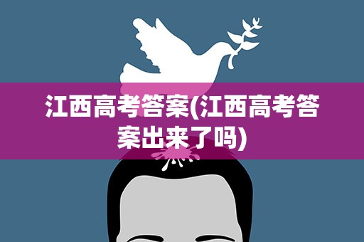 江西高考答案(江西高考答案出来了吗)