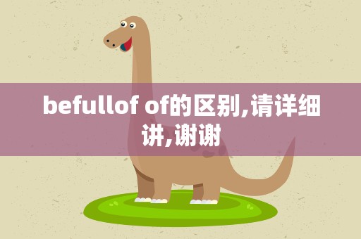 befullof of的区别,请详细讲,谢谢