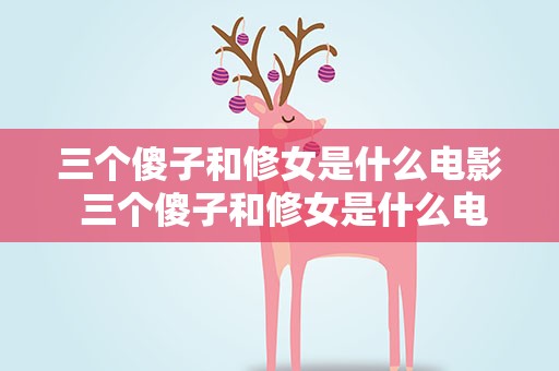 三个傻子和修女是什么电影 三个傻子和修女是什么电影名字