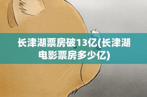 长津湖票房破13亿(长津湖电影票房多少亿)