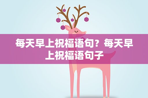 每天早上祝福语句？每天早上祝福语句子