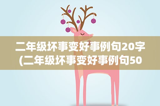 二年级坏事变好事例句20字(二年级坏事变好事例句50字)