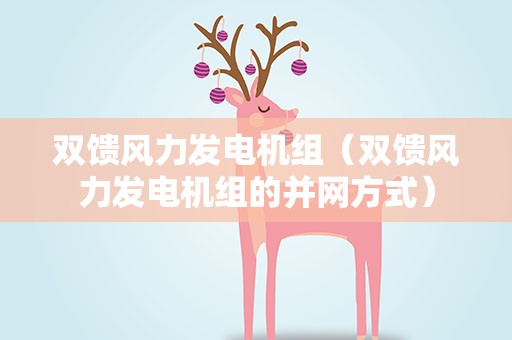 双馈风力发电机组（双馈风力发电机组的并网方式）